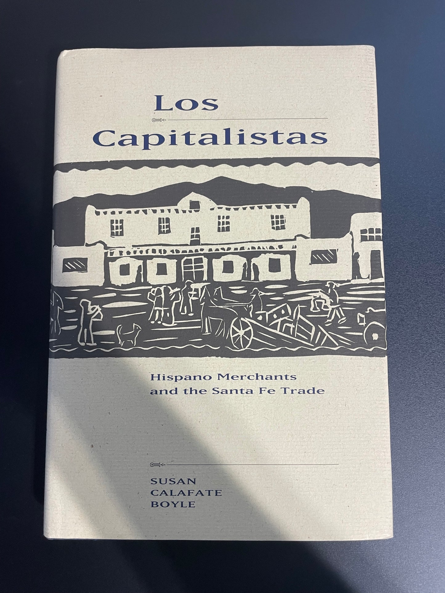 Los Capitalistas, Hispano Merchants and the Santa Fe Trade. 1st Edition.